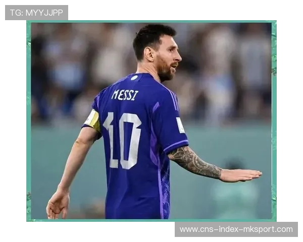 梅西再度挑战世界杯金球，阿根廷队携手冲击巅峰